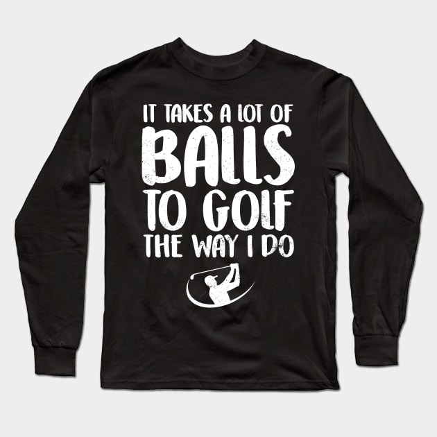 It takes a lot of balls to golf the way I do Long Sleeve T-Shirt by captainmood